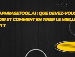 Paraphrasetool.ai : Que devez-vous savoir et comment en tirer le meilleur parti ?